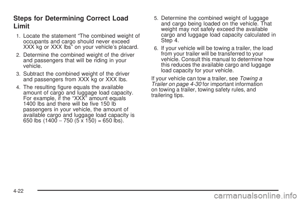 PONTIAC G6 2009  Owners Manual Steps for Determining Correct Load
Limit
1.Locate the statement “The combined weight of
occupants and cargo should never exceed
XXX kg or XXX lbs” on your vehicle’s placard.
2.Determine the comb