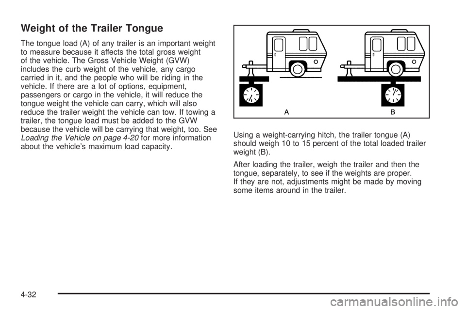 PONTIAC G6 2009 Owners Manual Weight of the Trailer Tongue
The tongue load (A) of any trailer is an important weight
to measure because it affects the total gross weight
of the vehicle. The Gross Vehicle Weight (GVW)
includes the PONTIAC G6 2009 Owners Manual Weight of the Trailer Tongue
The tongue load (A) of any trailer is an important weight
to measure because it affects the total gross weight
of the vehicle. The Gross Vehicle Weight (GVW)
includes the