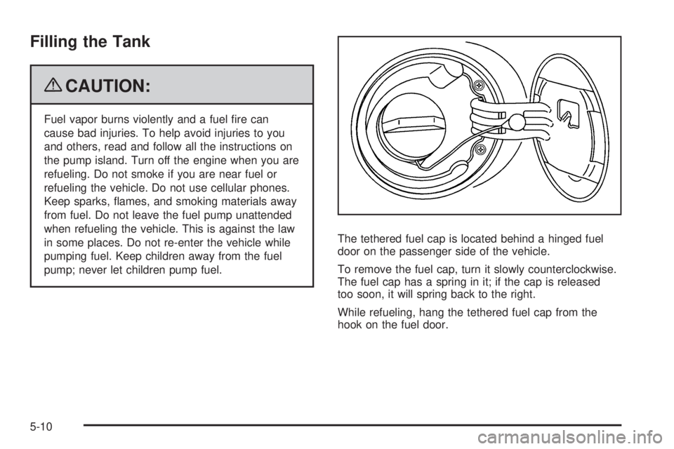 PONTIAC G6 2009  Owners Manual Filling the Tank
{CAUTION:
Fuel vapor burns violently and a fuel �re can
cause bad injuries. To help avoid injuries to you
and others, read and follow all the instructions on
the pump island. Turn off
