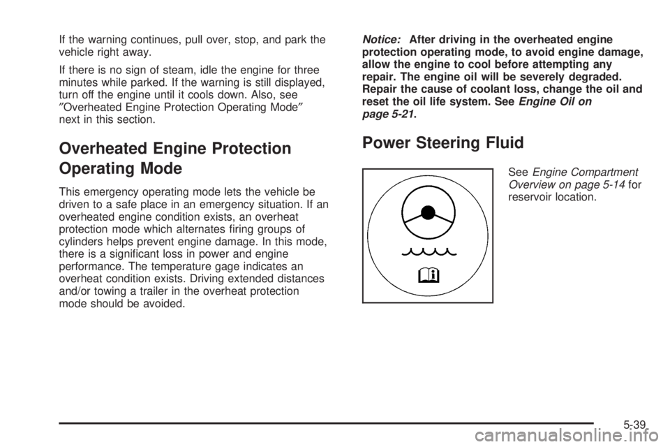 PONTIAC G6 2009  Owners Manual If the warning continues, pull over, stop, and park the
vehicle right away.
If there is no sign of steam, idle the engine for three
minutes while parked. If the warning is still displayed,
turn off th