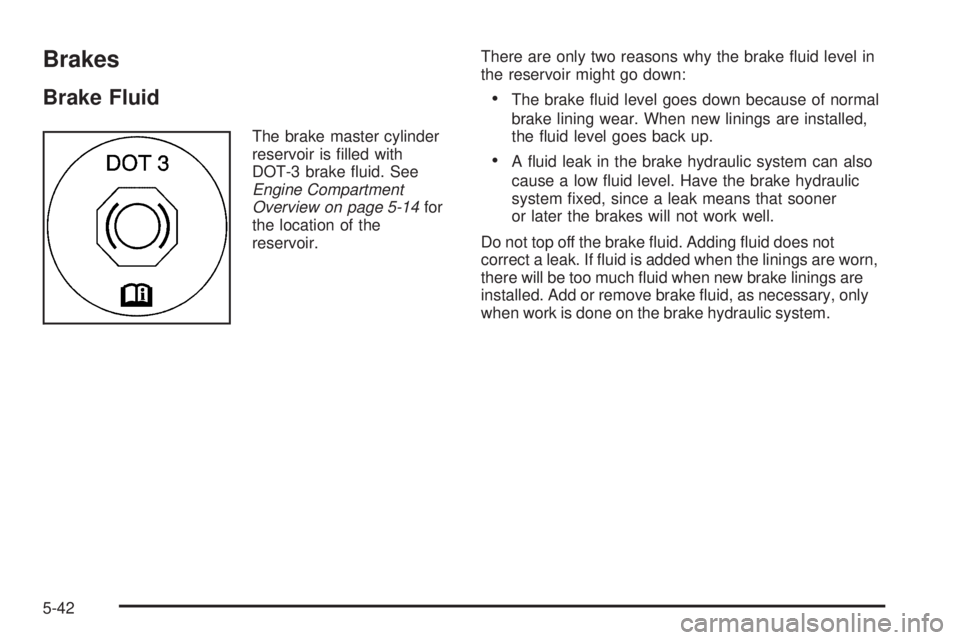 PONTIAC G6 2009  Owners Manual Brakes
Brake Fluid
The brake master cylinder
reservoir is �lled with
DOT-3 brake �uid. See
Engine Compartment
Overview on page 5-14for
the location of the
reservoir.There are only two reasons why the 