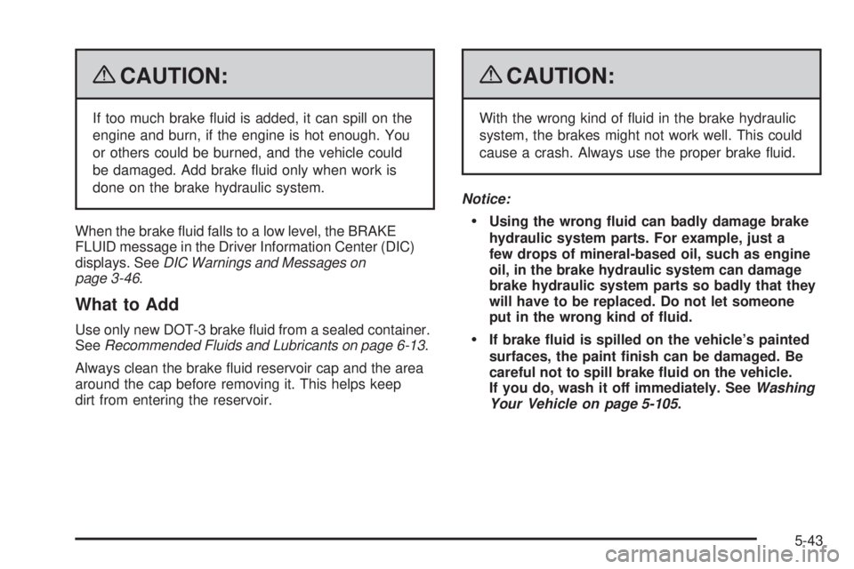 PONTIAC G6 2009  Owners Manual {CAUTION:
If too much brake �uid is added, it can spill on the
engine and burn, if the engine is hot enough. You
or others could be burned, and the vehicle could
be damaged. Add brake �uid only when w