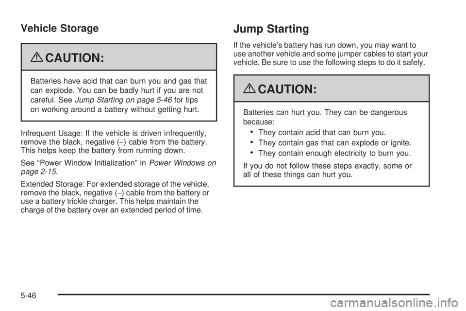 PONTIAC G6 2009  Owners Manual Vehicle Storage
{CAUTION:
Batteries have acid that can burn you and gas that
can explode. You can be badly hurt if you are not
careful. SeeJump Starting on page 5-46for tips
on working around a batter