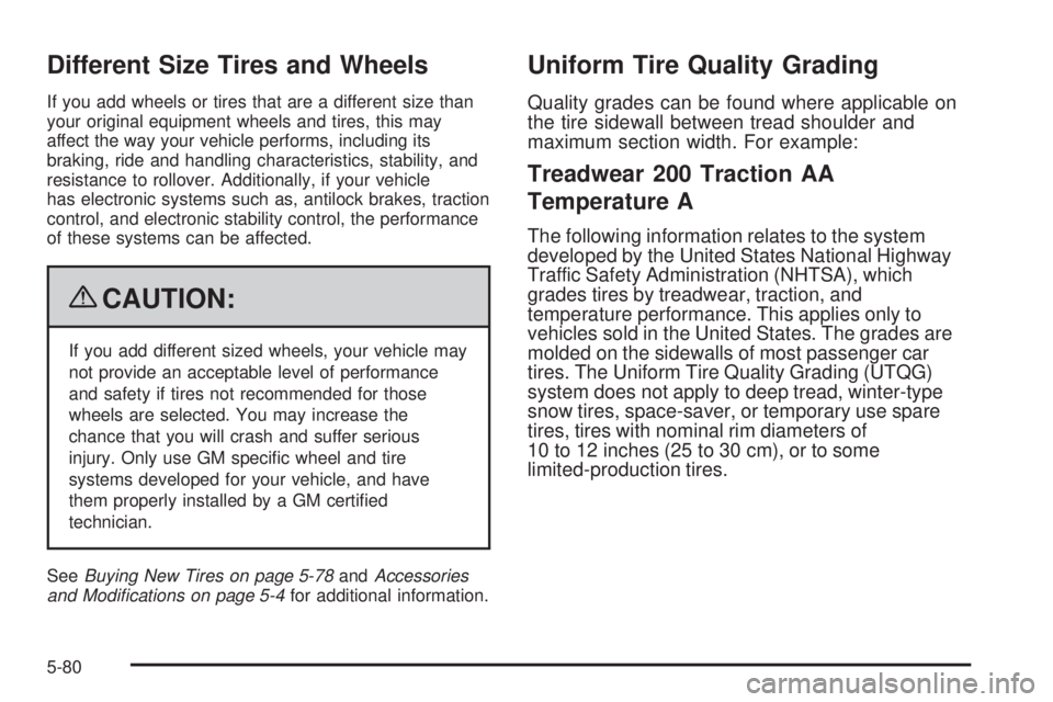 PONTIAC G6 2009  Owners Manual Different Size Tires and Wheels
If you add wheels or tires that are a different size than
your original equipment wheels and tires, this may
affect the way your vehicle performs, including its
braking