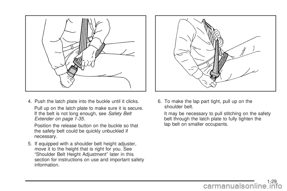 PONTIAC G6 2009 Owners Guide 4. Push the latch plate into the buckle until it clicks.
Pull up on the latch plate to make sure it is secure.
If the belt is not long enough, seeSafety Belt
Extender on page 1-35.
Position the releas
