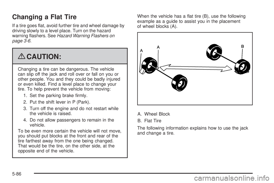 PONTIAC G6 2009  Owners Manual Changing a Flat Tire
If a tire goes �at, avoid further tire and wheel damage by
driving slowly to a level place. Turn on the hazard
warning �ashers. SeeHazard Warning Flashers on
page 3-6.
{CAUTION:
C