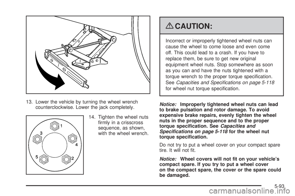 PONTIAC G6 2009  Owners Manual 13. Lower the vehicle by turning the wheel wrench
counterclockwise. Lower the jack completely.
14. Tighten the wheel nuts
�rmly in a crisscross
sequence, as shown,
with the wheel wrench.
{CAUTION:
Inc