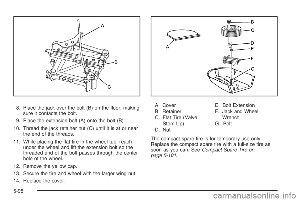 PONTIAC G6 2009  Owners Manual 8. Place the jack over the bolt (B) on the �oor, making
sure it contacts the bolt.
9. Place the extension bolt (A) onto the bolt (B).
10. Thread the jack retainer nut (C) until it is at or near
the en