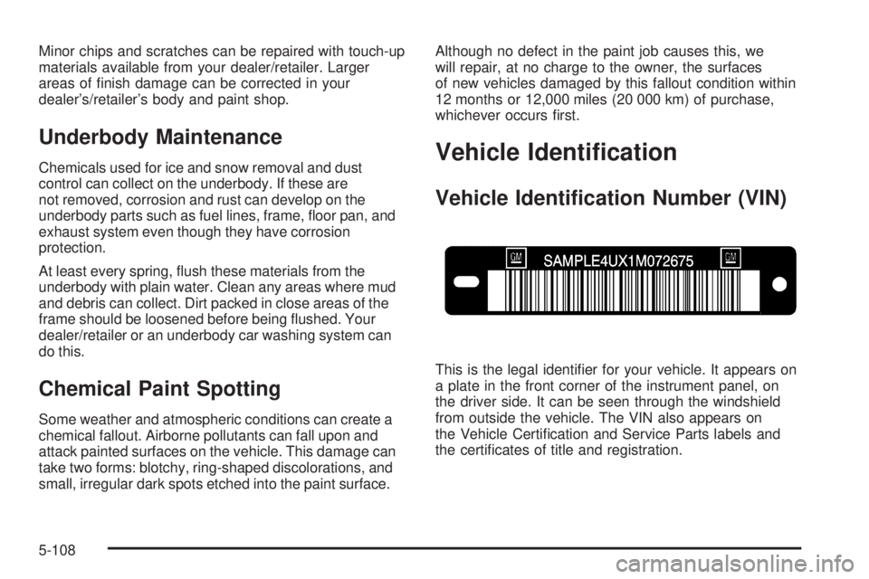 PONTIAC G6 2009  Owners Manual Minor chips and scratches can be repaired with touch-up
materials available from your dealer/retailer. Larger
areas of �nish damage can be corrected in your
dealer’s/retailer’s body and paint shop