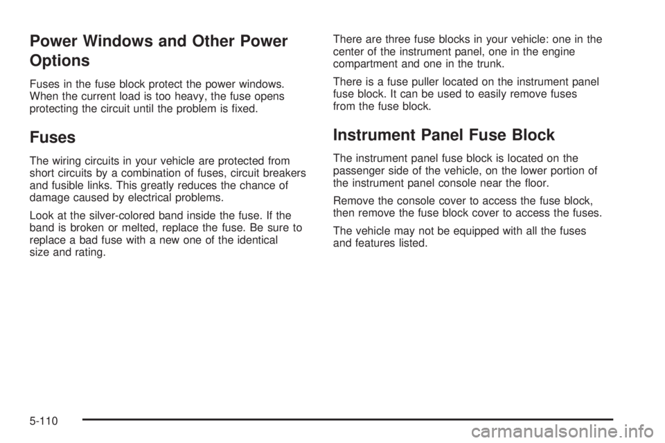 PONTIAC G6 2009  Owners Manual Power Windows and Other Power
Options
Fuses in the fuse block protect the power windows.
When the current load is too heavy, the fuse opens
protecting the circuit until the problem is �xed.
Fuses
The 