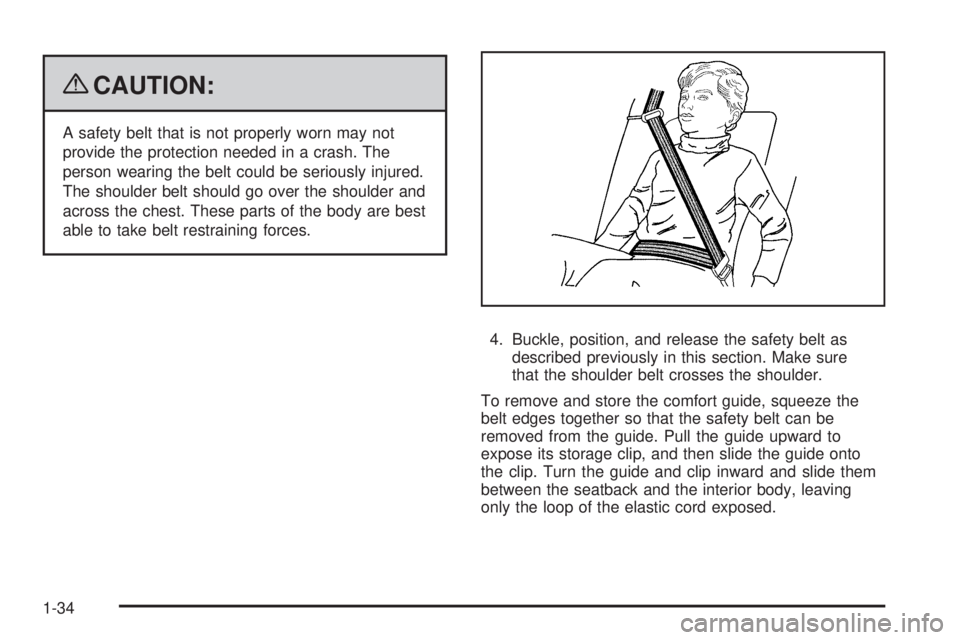 PONTIAC G6 2009 Owners Guide {CAUTION:
A safety belt that is not properly worn may not
provide the protection needed in a crash. The
person wearing the belt could be seriously injured.
The shoulder belt should go over the shoulde