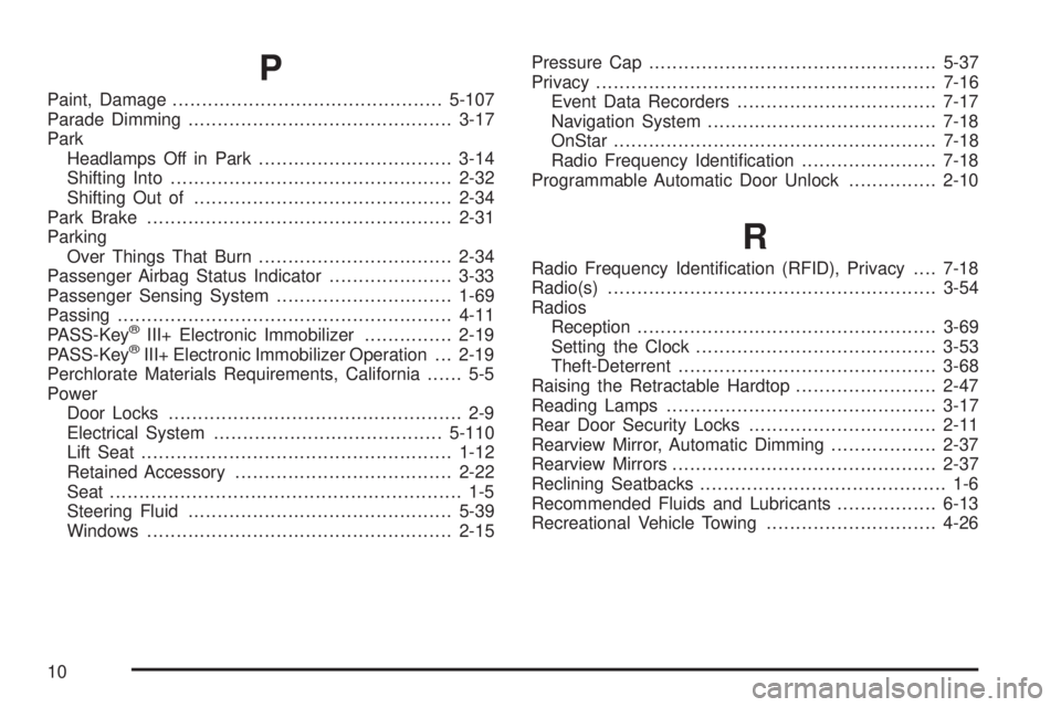 PONTIAC G6 2009  Owners Manual P
Paint, Damage..............................................5-107
Parade Dimming.............................................3-17
Park
Headlamps Off in Park.................................3-14
Shift