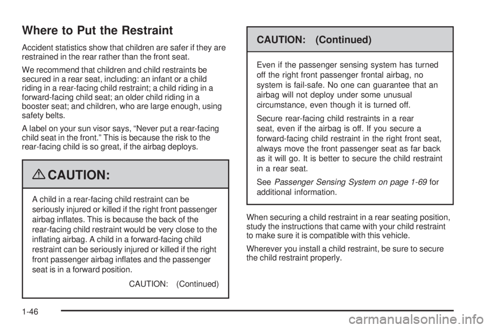PONTIAC G6 2009 Service Manual Where to Put the Restraint
Accident statistics show that children are safer if they are
restrained in the rear rather than the front seat.
We recommend that children and child restraints be
secured in