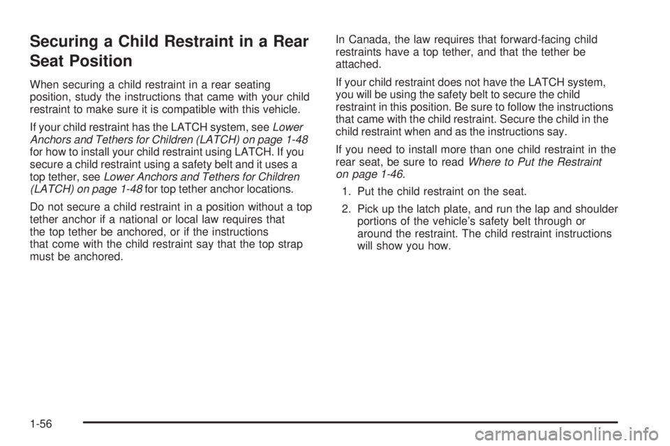 PONTIAC G6 2009 Workshop Manual Securing a Child Restraint in a Rear
Seat Position
When securing a child restraint in a rear seating
position, study the instructions that came with your child
restraint to make sure it is compatible 