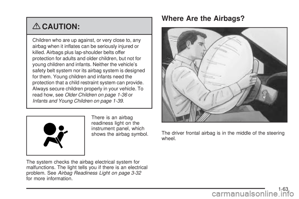 PONTIAC G6 2009  Owners Manual {CAUTION:
Children who are up against, or very close to, any
airbag when it in�ates can be seriously injured or
killed. Airbags plus lap-shoulder belts offer
protection for adults and older children, 