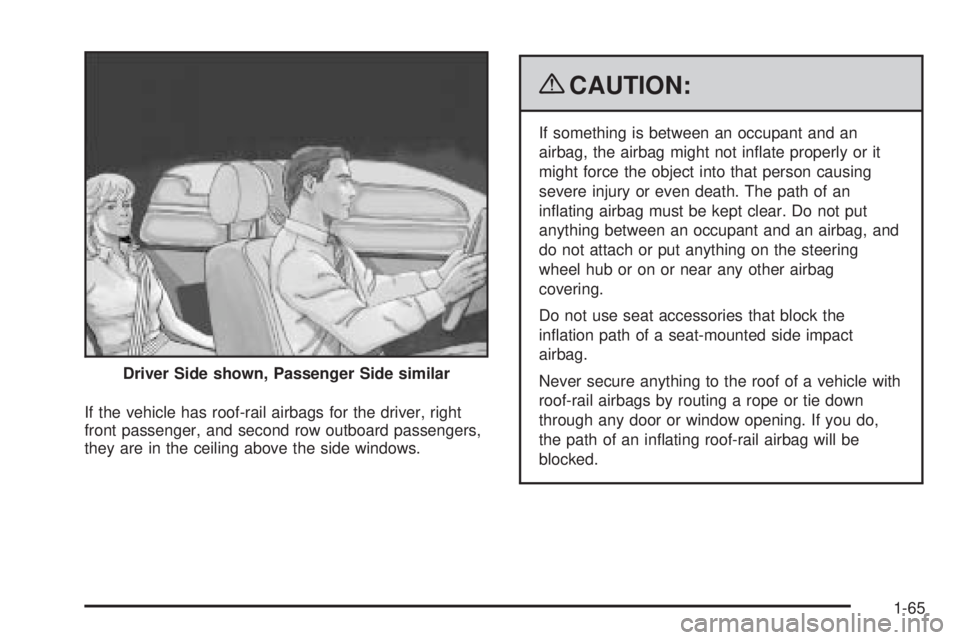 PONTIAC G6 2009 Repair Manual If the vehicle has roof-rail airbags for the driver, right
front passenger, and second row outboard passengers,
they are in the ceiling above the side windows.
{CAUTION:
If something is between an occ