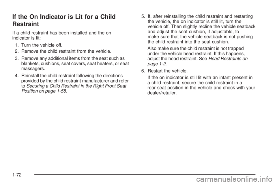 PONTIAC G6 2009 Manual PDF If the On Indicator is Lit for a Child
Restraint
If a child restraint has been installed and the on
indicator is lit:
1. Turn the vehicle off.
2. Remove the child restraint from the vehicle.
3. Remove