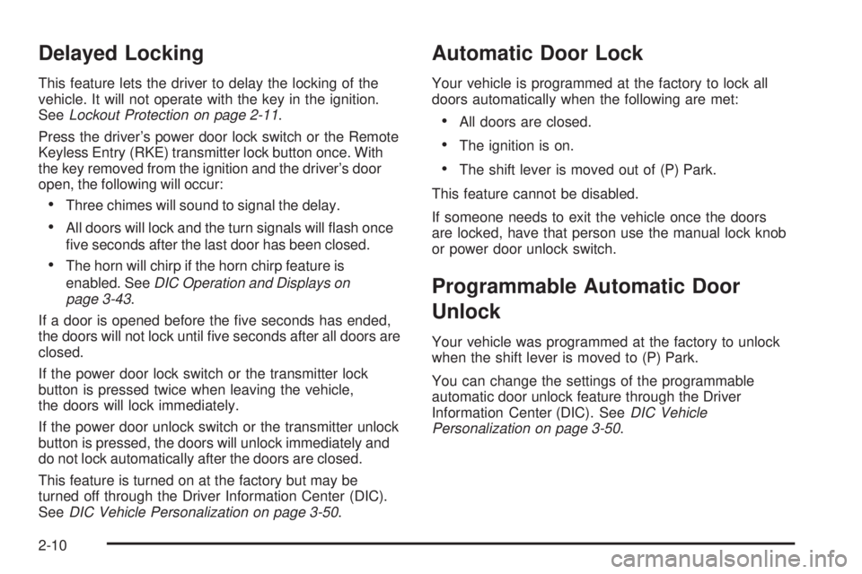 PONTIAC G6 2009 Owners Manual Delayed Locking
This feature lets the driver to delay the locking of the
vehicle. It will not operate with the key in the ignition.
SeeLockout Protection on page 2-11.
Press the driver’s power door PONTIAC G6 2009 Owners Manual Delayed Locking
This feature lets the driver to delay the locking of the
vehicle. It will not operate with the key in the ignition.
SeeLockout Protection on page 2-11.
Press the driver’s power door
