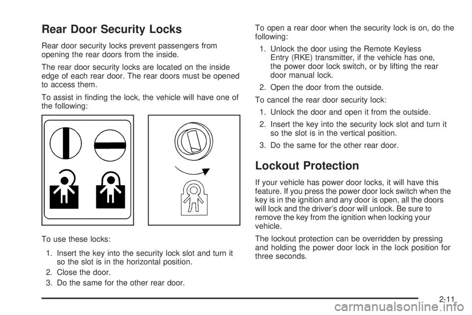 PONTIAC G6 2009 User Guide Rear Door Security Locks
Rear door security locks prevent passengers from
opening the rear doors from the inside.
The rear door security locks are located on the inside
edge of each rear door. The rea PONTIAC G6 2009 User Guide Rear Door Security Locks
Rear door security locks prevent passengers from
opening the rear doors from the inside.
The rear door security locks are located on the inside
edge of each rear door. The rea