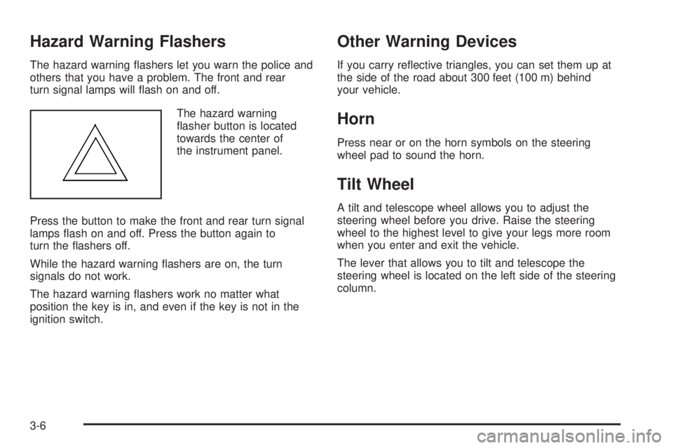 PONTIAC G6 2008  Owners Manual Hazard Warning Flashers
The hazard warning �ashers let you warn the police and
others that you have a problem. The front and rear
turn signal lamps will �ash on and off.
The hazard warning
�asher butt