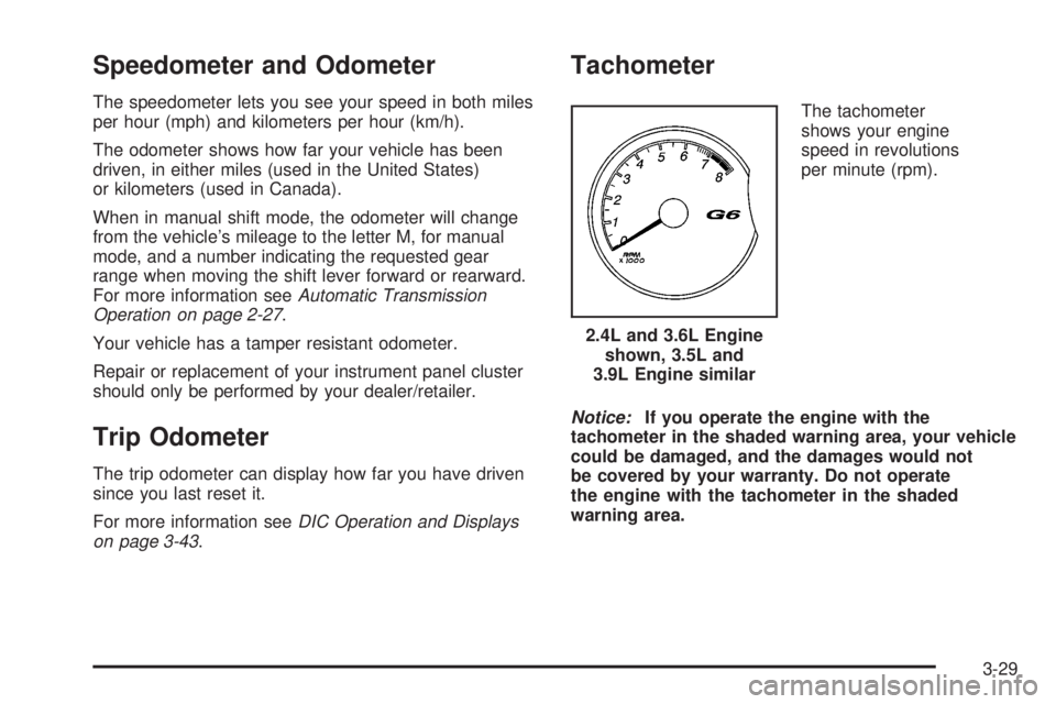 PONTIAC G6 2008  Owners Manual Speedometer and Odometer
The speedometer lets you see your speed in both miles
per hour (mph) and kilometers per hour (km/h).
The odometer shows how far your vehicle has been
driven, in either miles (