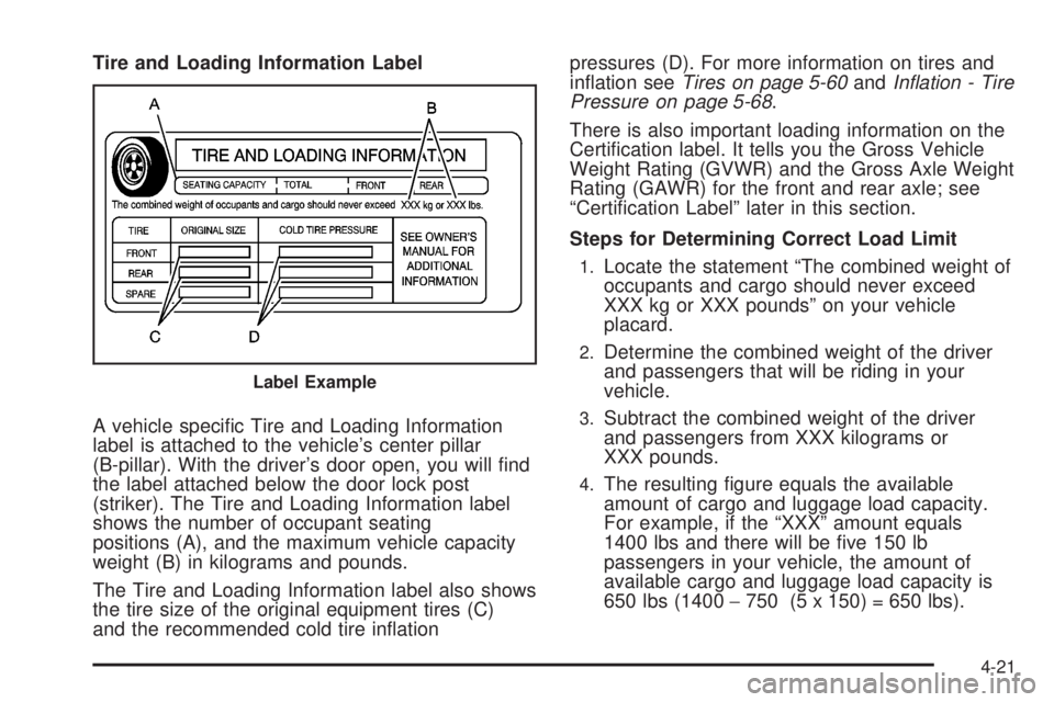 PONTIAC G6 2008  Owners Manual Tire and Loading Information Label
A vehicle speci�c Tire and Loading Information
label is attached to the vehicle’s center pillar
(B-pillar). With the driver’s door open, you will �nd
the label a