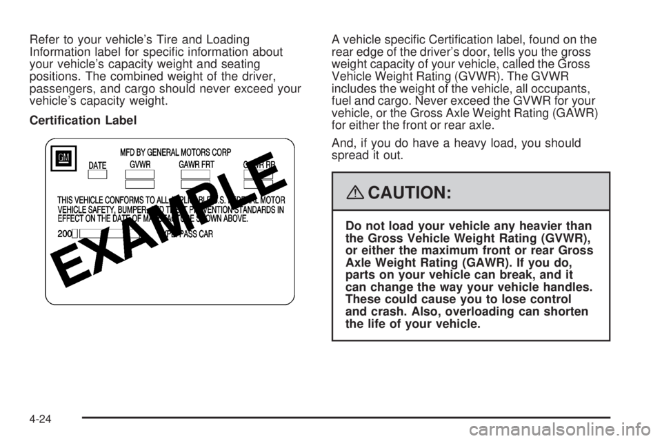 PONTIAC G6 2008  Owners Manual Refer to your vehicle’s Tire and Loading
Information label for speci�c information about
your vehicle’s capacity weight and seating
positions. The combined weight of the driver,
passengers, and ca