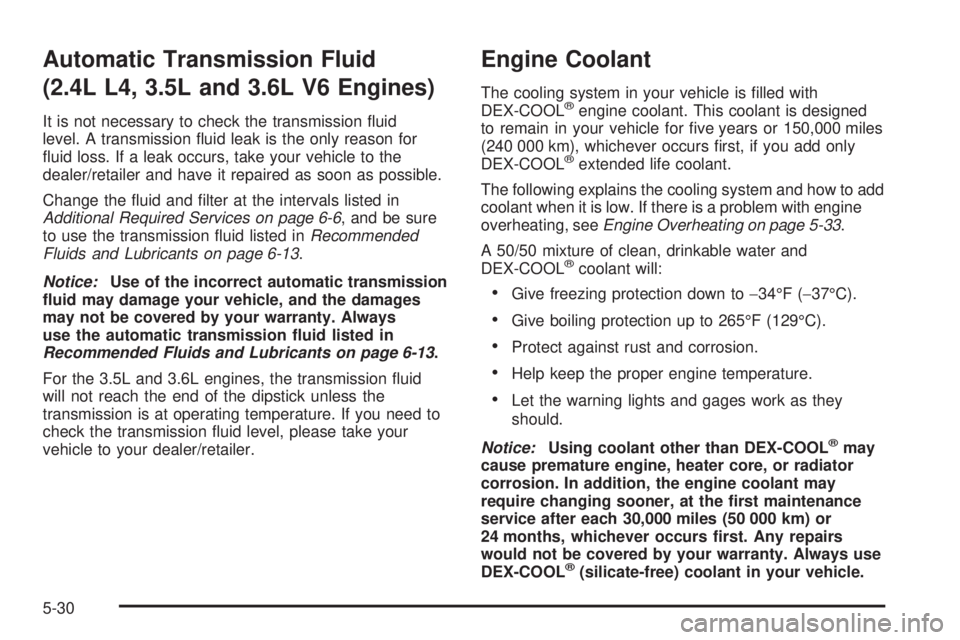 PONTIAC G6 2008  Owners Manual Automatic Transmission Fluid
(2.4L L4, 3.5L and 3.6L V6 Engines)
It is not necessary to check the transmission �uid
level. A transmission �uid leak is the only reason for
�uid loss. If a leak occurs, 