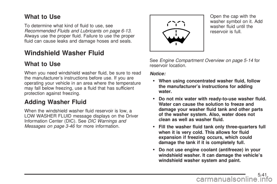 PONTIAC G6 2008  Owners Manual What to Use
To determine what kind of �uid to use, see
Recommended Fluids and Lubricants on page 6-13.
Always use the proper �uid. Failure to use the proper
�uid can cause leaks and damage hoses and s