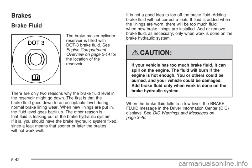 PONTIAC G6 2008  Owners Manual Brakes
Brake Fluid
The brake master cylinder
reservoir is �lled with
DOT-3 brake �uid. See
Engine Compartment
Overview on page 5-14for
the location of the
reservoir.
There are only two reasons why the