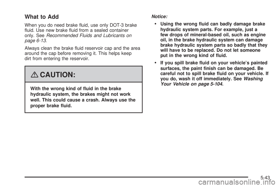PONTIAC G6 2008  Owners Manual What to Add
When you do need brake �uid, use only DOT-3 brake
�uid. Use new brake �uid from a sealed container
only. SeeRecommended Fluids and Lubricants on
page 6-13.
Always clean the brake �uid rese