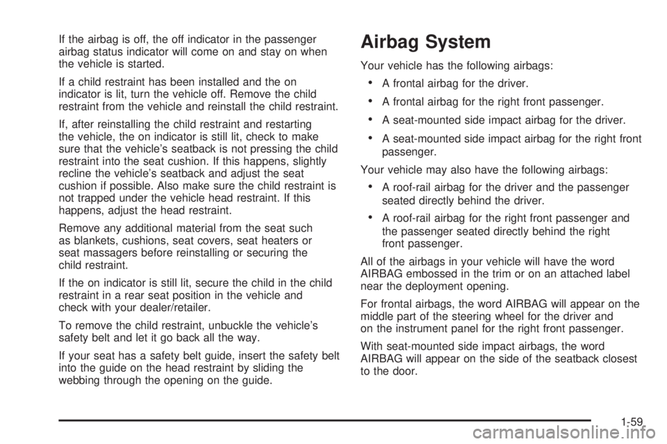 PONTIAC G6 2008 Repair Manual If the airbag is off, the off indicator in the passenger
airbag status indicator will come on and stay on when
the vehicle is started.
If a child restraint has been installed and the on
indicator is l PONTIAC G6 2008 Repair Manual If the airbag is off, the off indicator in the passenger
airbag status indicator will come on and stay on when
the vehicle is started.
If a child restraint has been installed and the on
indicator is l