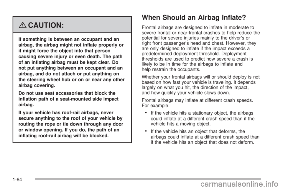 PONTIAC G6 2008 Repair Manual {CAUTION:
If something is between an occupant and an
airbag, the airbag might not in�ate properly or
it might force the object into that person
causing severe injury or even death. The path
of an in�a