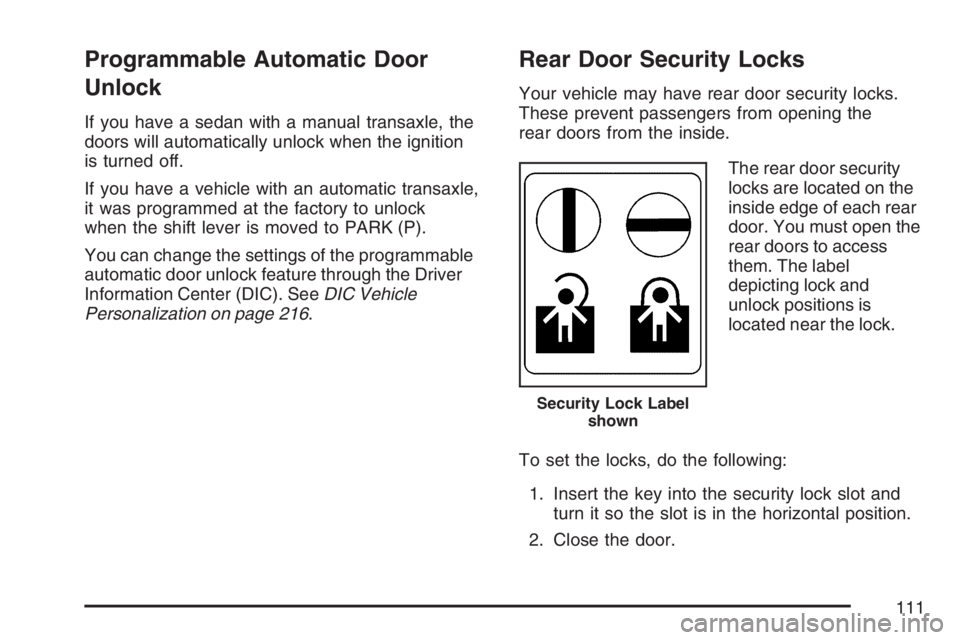 PONTIAC G6 2007 Owners Manual Programmable Automatic Door
Unlock
If you have a sedan with a manual transaxle, the
doors will automatically unlock when the ignition
is turned off.
If you have a vehicle with an automatic transaxle,
PONTIAC G6 2007 Owners Manual Programmable Automatic Door
Unlock
If you have a sedan with a manual transaxle, the
doors will automatically unlock when the ignition
is turned off.
If you have a vehicle with an automatic transaxle,