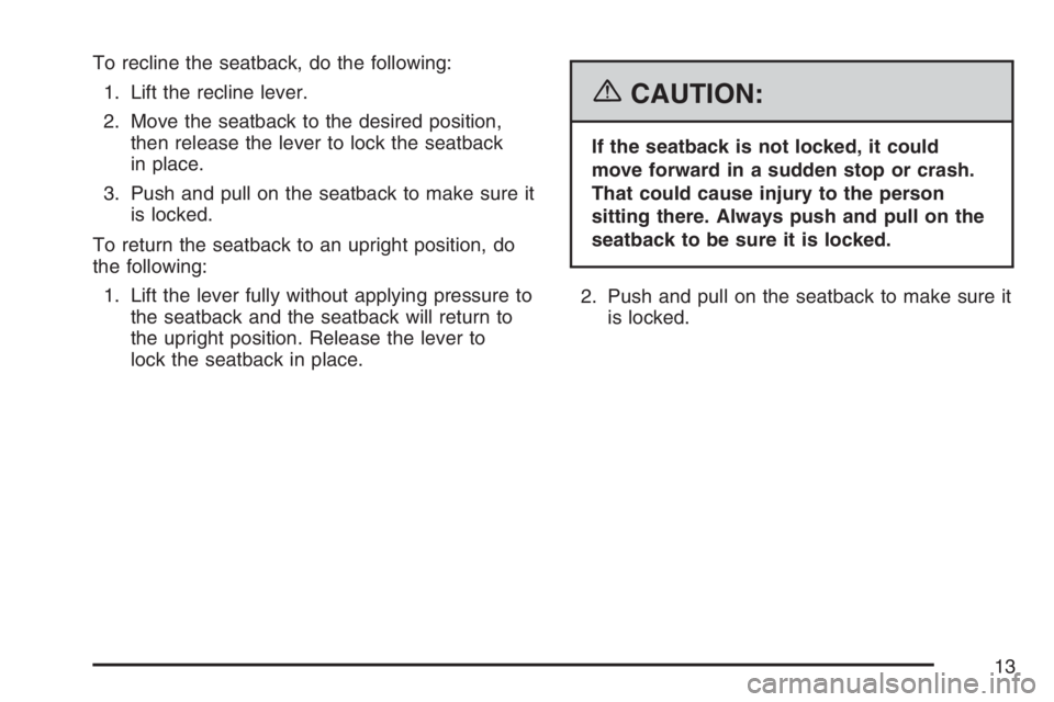 PONTIAC G6 2007 User Guide To recline the seatback, do the following:
1. Lift the recline lever.
2. Move the seatback to the desired position,
then release the lever to lock the seatback
in place.
3. Push and pull on the seatba