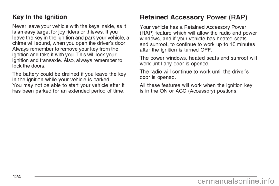 PONTIAC G6 2007  Owners Manual Key In the Ignition
Never leave your vehicle with the keys inside, as it
is an easy target for joy riders or thieves. If you
leave the key in the ignition and park your vehicle, a
chime will sound, wh