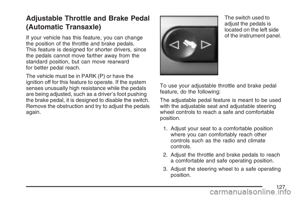 PONTIAC G6 2007  Owners Manual Adjustable Throttle and Brake Pedal
(Automatic Transaxle)
If your vehicle has this feature, you can change
the position of the throttle and brake pedals.
This feature is designed for shorter drivers, 