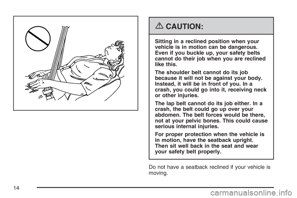 PONTIAC G6 2007 User Guide {CAUTION:
Sitting in a reclined position when your
vehicle is in motion can be dangerous.
Even if you buckle up, your safety belts
cannot do their job when you are reclined
like this.
The shoulder bel