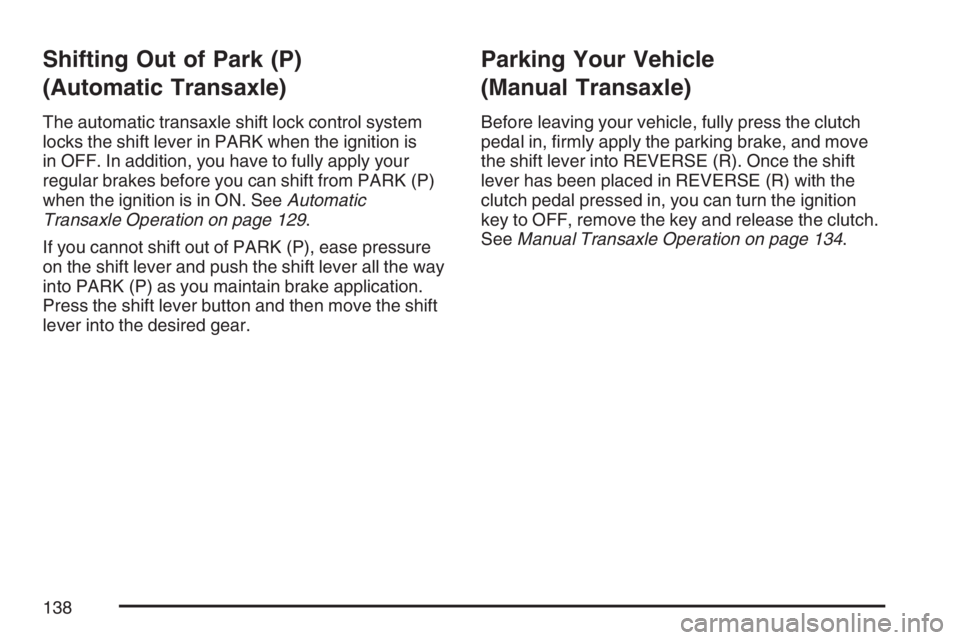 PONTIAC G6 2007  Owners Manual Shifting Out of Park (P)
(Automatic Transaxle)
The automatic transaxle shift lock control system
locks the shift lever in PARK when the ignition is
in OFF. In addition, you have to fully apply your
re