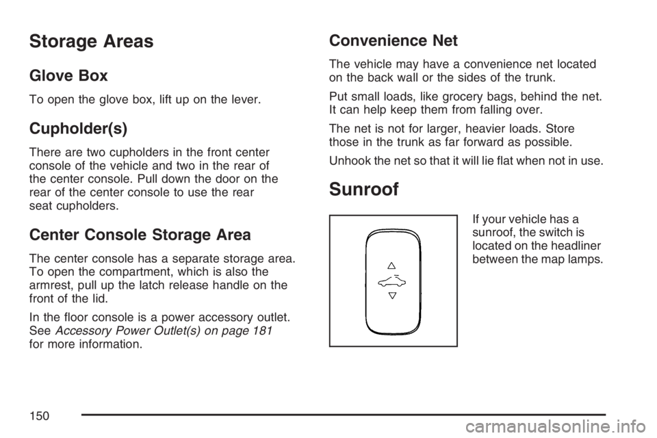 PONTIAC G6 2007  Owners Manual Storage Areas
Glove Box
To open the glove box, lift up on the lever.
Cupholder(s)
There are two cupholders in the front center
console of the vehicle and two in the rear of
the center console. Pull do