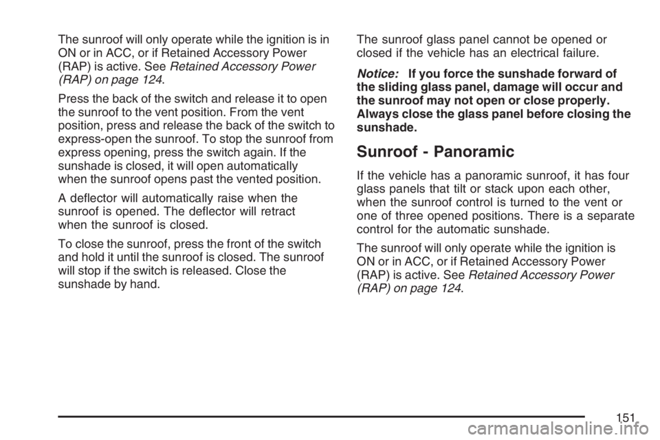 PONTIAC G6 2007 Owners Manual The sunroof will only operate while the ignition is in
ON or in ACC, or if Retained Accessory Power
(RAP) is active. SeeRetained Accessory Power
(RAP) on page 124.
Press the back of the switch and rel PONTIAC G6 2007 Owners Manual The sunroof will only operate while the ignition is in
ON or in ACC, or if Retained Accessory Power
(RAP) is active. SeeRetained Accessory Power
(RAP) on page 124.
Press the back of the switch and rel
