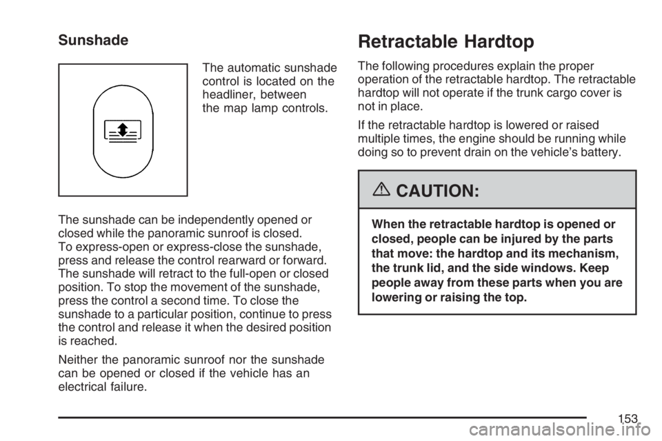 PONTIAC G6 2007 User Guide Sunshade
The automatic sunshade
control is located on the
headliner, between
the map lamp controls.
The sunshade can be independently opened or
closed while the panoramic sunroof is closed.
To express