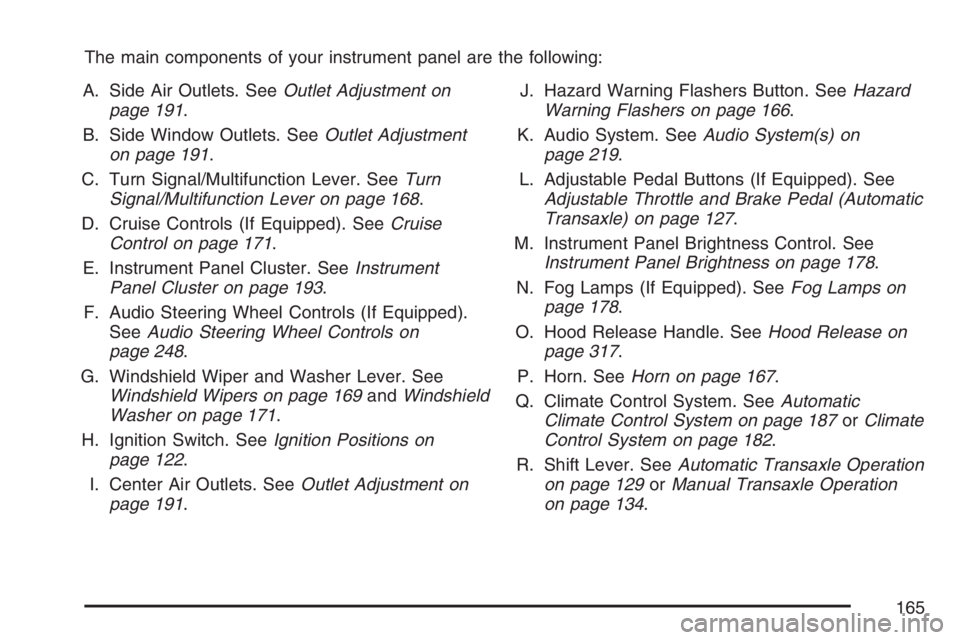 PONTIAC G6 2007  Owners Manual The main components of your instrument panel are the following:
A. Side Air Outlets. SeeOutlet Adjustment on
page 191.
B. Side Window Outlets. SeeOutlet Adjustment
on page 191.
C. Turn Signal/Multifun