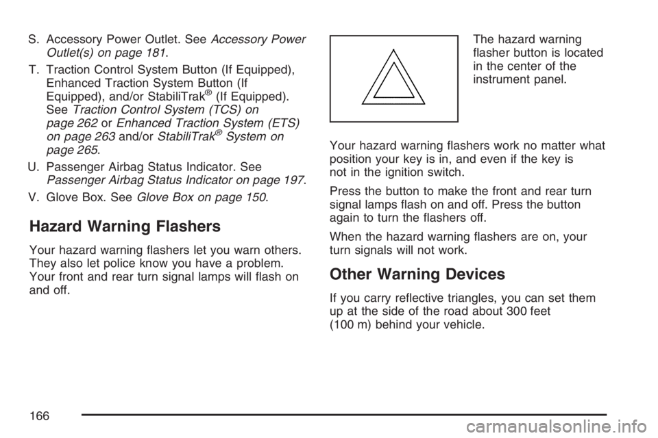 PONTIAC G6 2007 Owners Manual S. Accessory Power Outlet. SeeAccessory Power
Outlet(s) on page 181.
T. Traction Control System Button (If Equipped),
Enhanced Traction System Button (If
Equipped), and/or StabiliTrak
®(If Equipped). PONTIAC G6 2007 Owners Manual S. Accessory Power Outlet. SeeAccessory Power
Outlet(s) on page 181.
T. Traction Control System Button (If Equipped),
Enhanced Traction System Button (If
Equipped), and/or StabiliTrak
®(If Equipped).