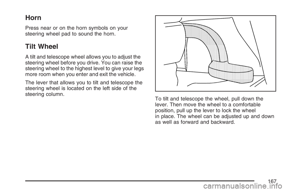 PONTIAC G6 2007  Owners Manual Horn
Press near or on the horn symbols on your
steering wheel pad to sound the horn.
Tilt Wheel
A tilt and telescope wheel allows you to adjust the
steering wheel before you drive. You can raise the
s