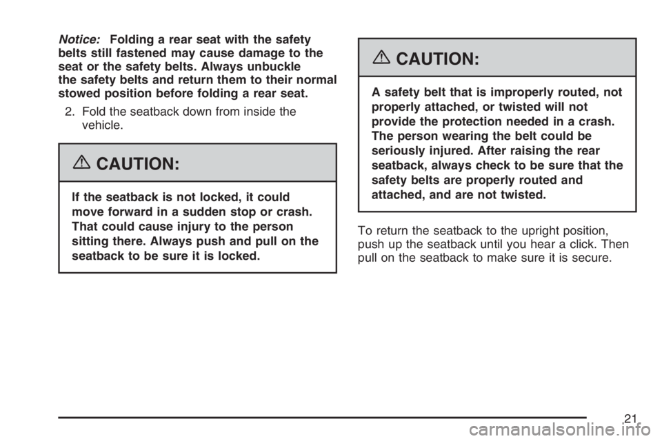 PONTIAC G6 2007 Owners Manual Notice:Folding a rear seat with the safety
belts still fastened may cause damage to the
seat or the safety belts. Always unbuckle
the safety belts and return them to their normal
stowed position befor PONTIAC G6 2007 Owners Manual Notice:Folding a rear seat with the safety
belts still fastened may cause damage to the
seat or the safety belts. Always unbuckle
the safety belts and return them to their normal
stowed position befor