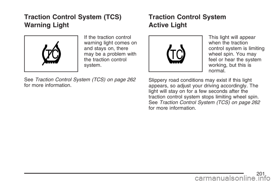 PONTIAC G6 2007  Owners Manual Traction Control System (TCS)
Warning Light
If the traction control
warning light comes on
and stays on, there
may be a problem with
the traction control
system.
SeeTraction Control System (TCS) on pa