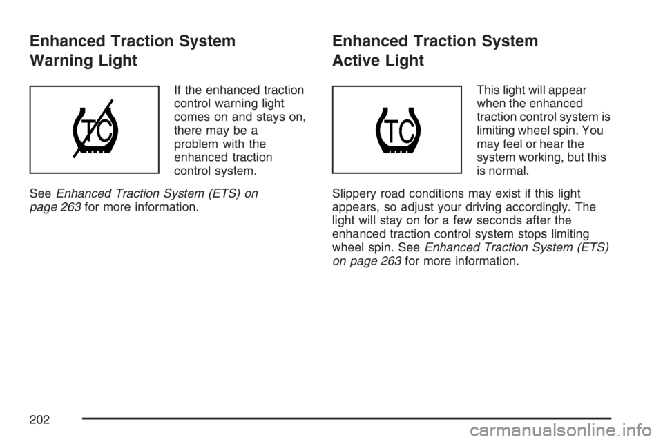 PONTIAC G6 2007  Owners Manual Enhanced Traction System
Warning Light
If the enhanced traction
control warning light
comes on and stays on,
there may be a
problem with the
enhanced traction
control system.
SeeEnhanced Traction Syst
