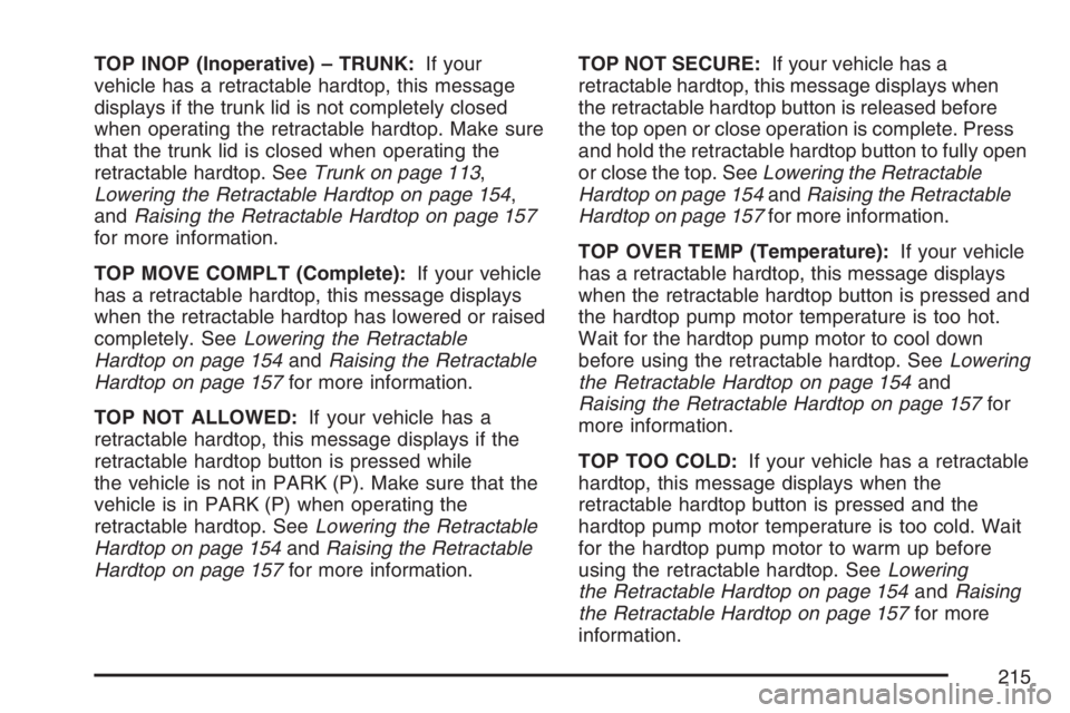 PONTIAC G6 2007 Owners Manual TOP INOP (Inoperative) – TRUNK:If your
vehicle has a retractable hardtop, this message
displays if the trunk lid is not completely closed
when operating the retractable hardtop. Make sure
that the t