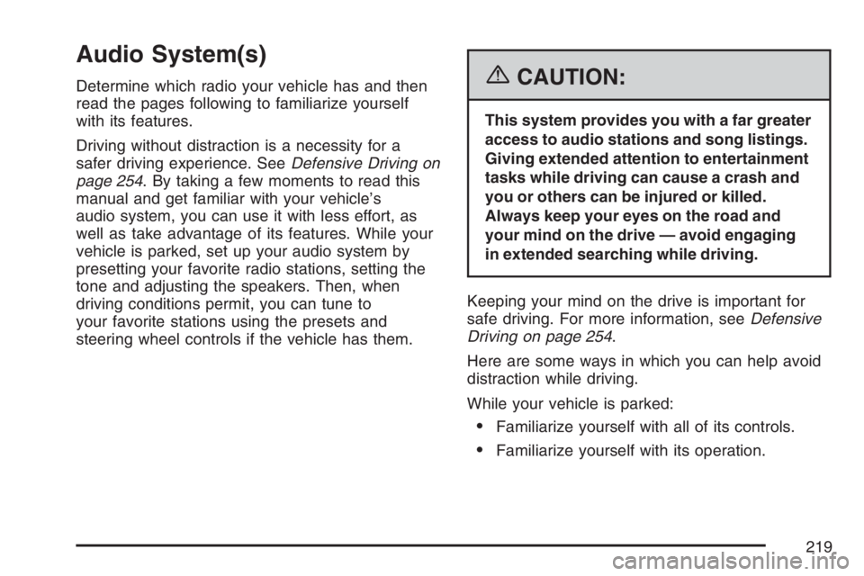 PONTIAC G6 2007  Owners Manual Audio System(s)
Determine which radio your vehicle has and then
read the pages following to familiarize yourself
with its features.
Driving without distraction is a necessity for a
safer driving exper